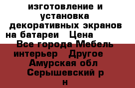 изготовление и установка декоративных экранов на батареи › Цена ­ 3 200 - Все города Мебель, интерьер » Другое   . Амурская обл.,Серышевский р-н